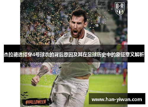杰拉德选择穿4号球衣的背后原因及其在足球历史中的象征意义解析 杰拉德选择穿4号球衣的背后原因及其在足球历史中的象征意义解析