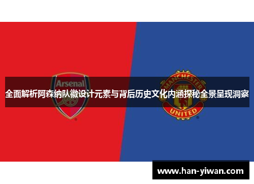 全面解析阿森纳队徽设计元素与背后历史文化内涵探秘全景呈现洞察 全面解析阿森纳队徽设计元素与背后历史文化内涵探秘全景呈现洞察
