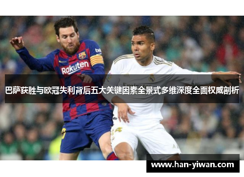 巴萨获胜与欧冠失利背后五大关键因素全景式多维深度全面权威剖析