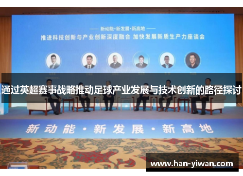 通过英超赛事战略推动足球产业发展与技术创新的路径探讨