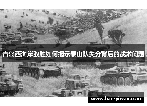 青岛西海岸取胜如何揭示泰山队失分背后的战术问题