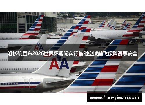 洛杉矶宣布2026世界杯期间实行临时空域禁飞保障赛事安全