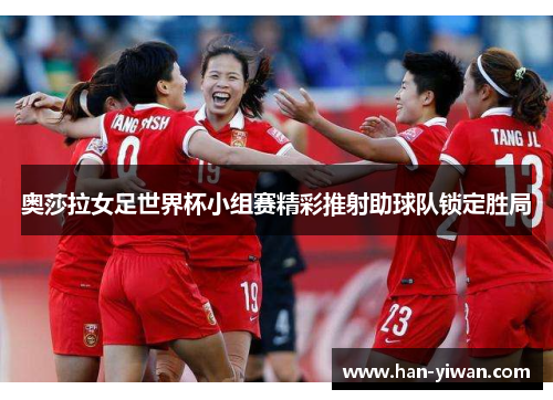 奥莎拉女足世界杯小组赛精彩推射助球队锁定胜局